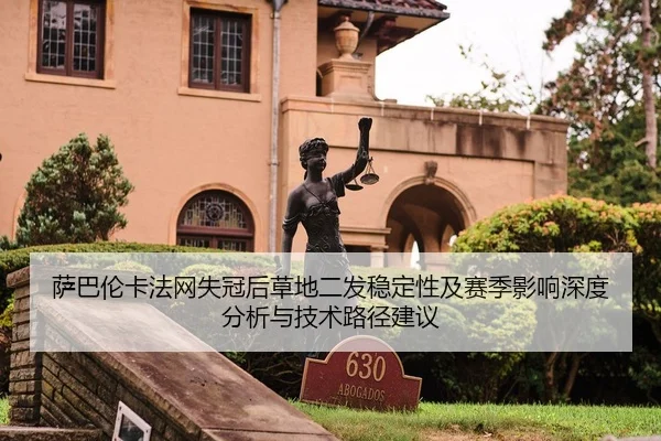 萨巴伦卡法网失冠后草地二发稳定性及赛季影响深度分析与技术路径建议