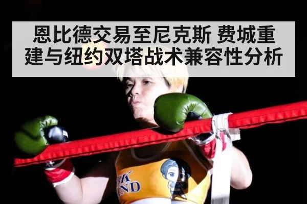 恩比德交易至尼克斯 费城重建与纽约双塔战术兼容性分析