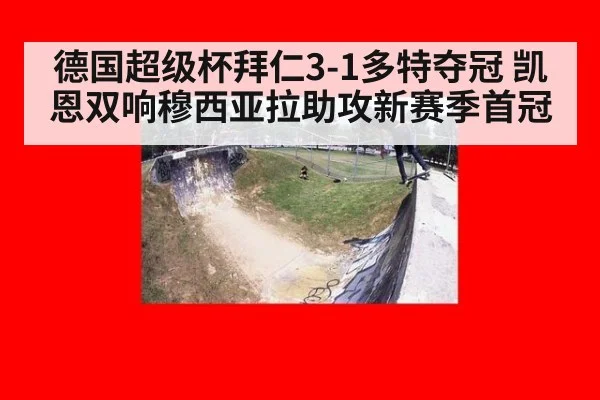 德国超级杯拜仁3-1多特夺冠 凯恩双响穆西亚拉助攻新赛季首冠